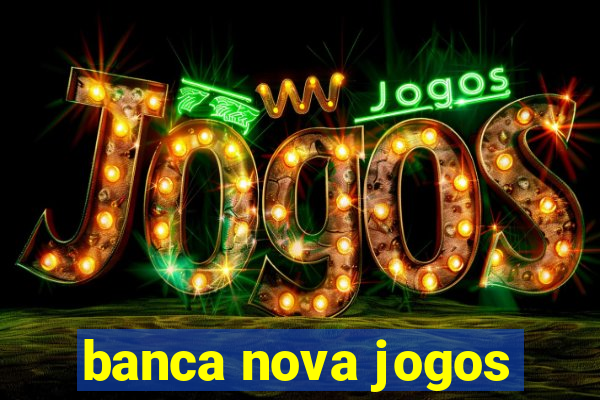 banca nova jogos